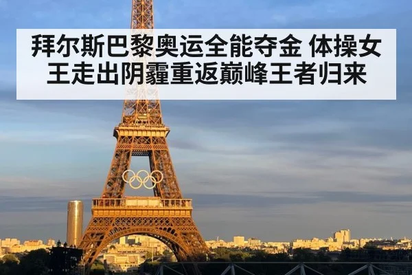 拜尔斯巴黎奥运全能夺金 体操女王走出阴霾重返巅峰王者归来