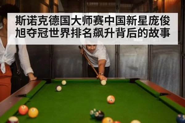 斯诺克德国大师赛中国新星庞俊旭夺冠世界排名飙升背后的故事